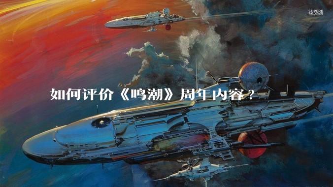 如何评价《鸣潮》周年内容?