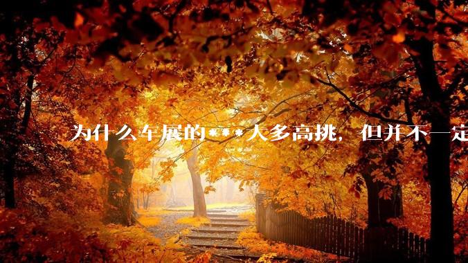 为什么车展的***大多高挑，但并不一定漂亮？