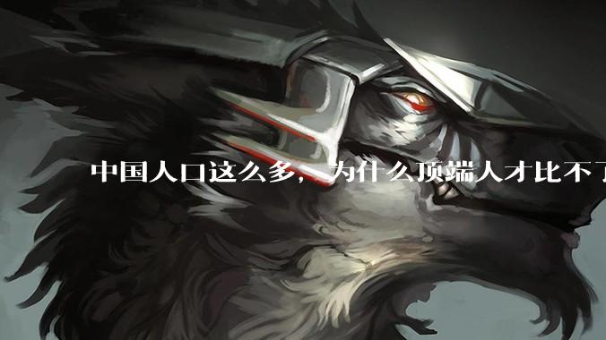 中国人口这么多，为什么顶端人才比不了西方？