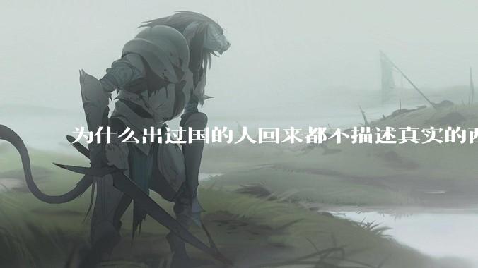 为什么出过国的人回来都不描述真实的西方百姓生活？