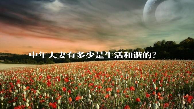 中年夫妻有多少是生活和谐的？