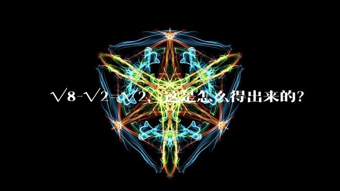 √8-√2=√2，这是怎么得出来的？