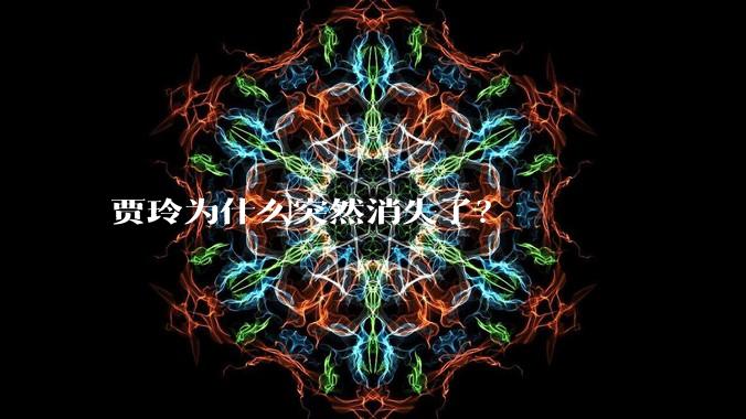 贾玲为什么突然消失了？
