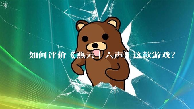如何评价《燕云十六声》这款游戏？