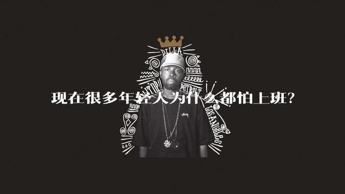 现在很多年轻人为什么都怕上班？