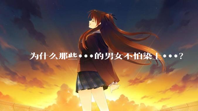 为什么那些***的男女不怕染上***？