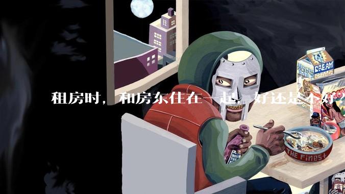 租房时，和房东住在一起，好还是不好？