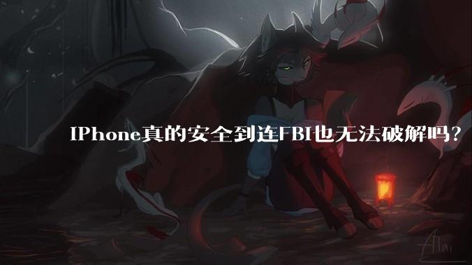 iPhone真的安全到连FBI也无法破解吗？