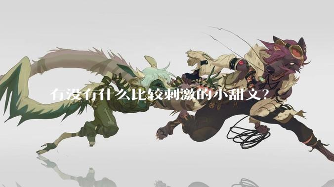 有没有什么比较刺激的小甜文？