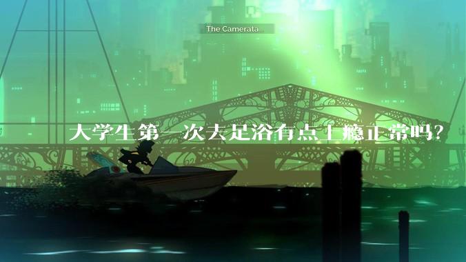 大学生第一次去足浴有点上瘾正常吗？