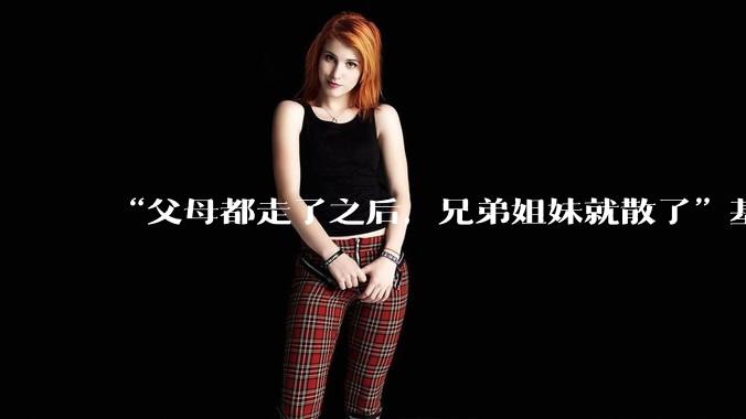 “父母都走了之后，兄弟姐妹就散了”基本不来往了，是真的吗？