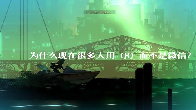 为什么现在很多人用 QQ 而不是微信？
